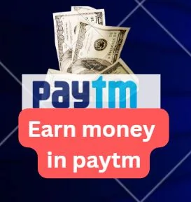 best ways to earn money in paytm app