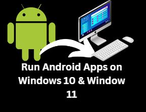 latest way to Run Android Apps on Windows 10 & Window 11