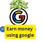 Best ways to make money using google 2024